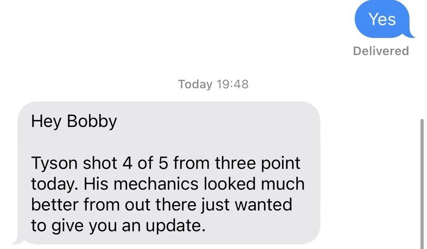 Text from a parent: Tyson shot 4 of 5 from three point today, his mechanics looked much better